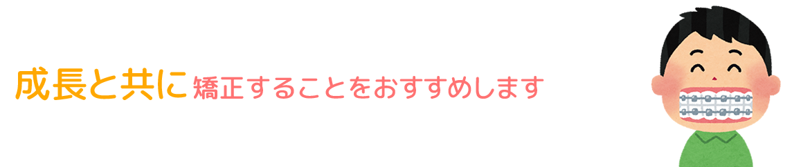 成長と共に矯正することをおすすめします