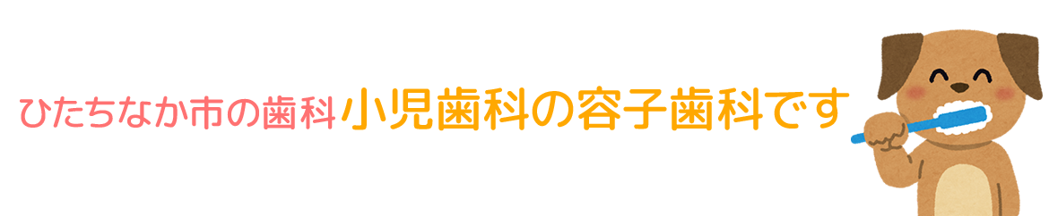 ひたちなか市の歯科小児歯科の容子歯科です